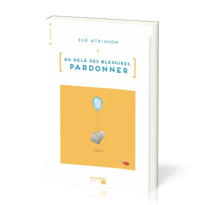 AU DELA DES BLESSURES - PARDONNER