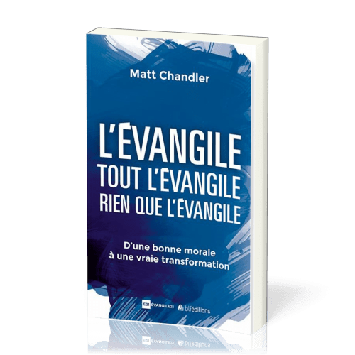 EVANGILE TOUT L'EVANGILE RIEN QUE L'EVANGILE (L') - D'UNE BONNE MORALE A UNE VRAI TRANSFORMATION