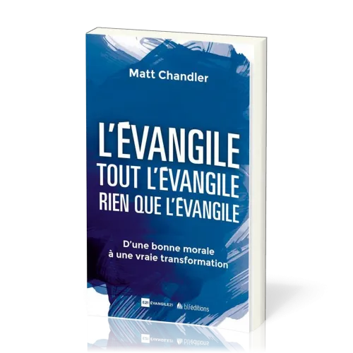 EVANGILE TOUT L'EVANGILE RIEN QUE L'EVANGILE (L') - D'UNE BONNE MORALE A UNE VRAI TRANSFORMATION