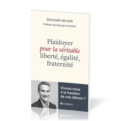 PLAIDOYER POUR LA VERITABLE LIBERTE EGALITE FRATERNITE - VIVONS-NOUS A LA HAUTEUR DE NOS IDEAUX ?