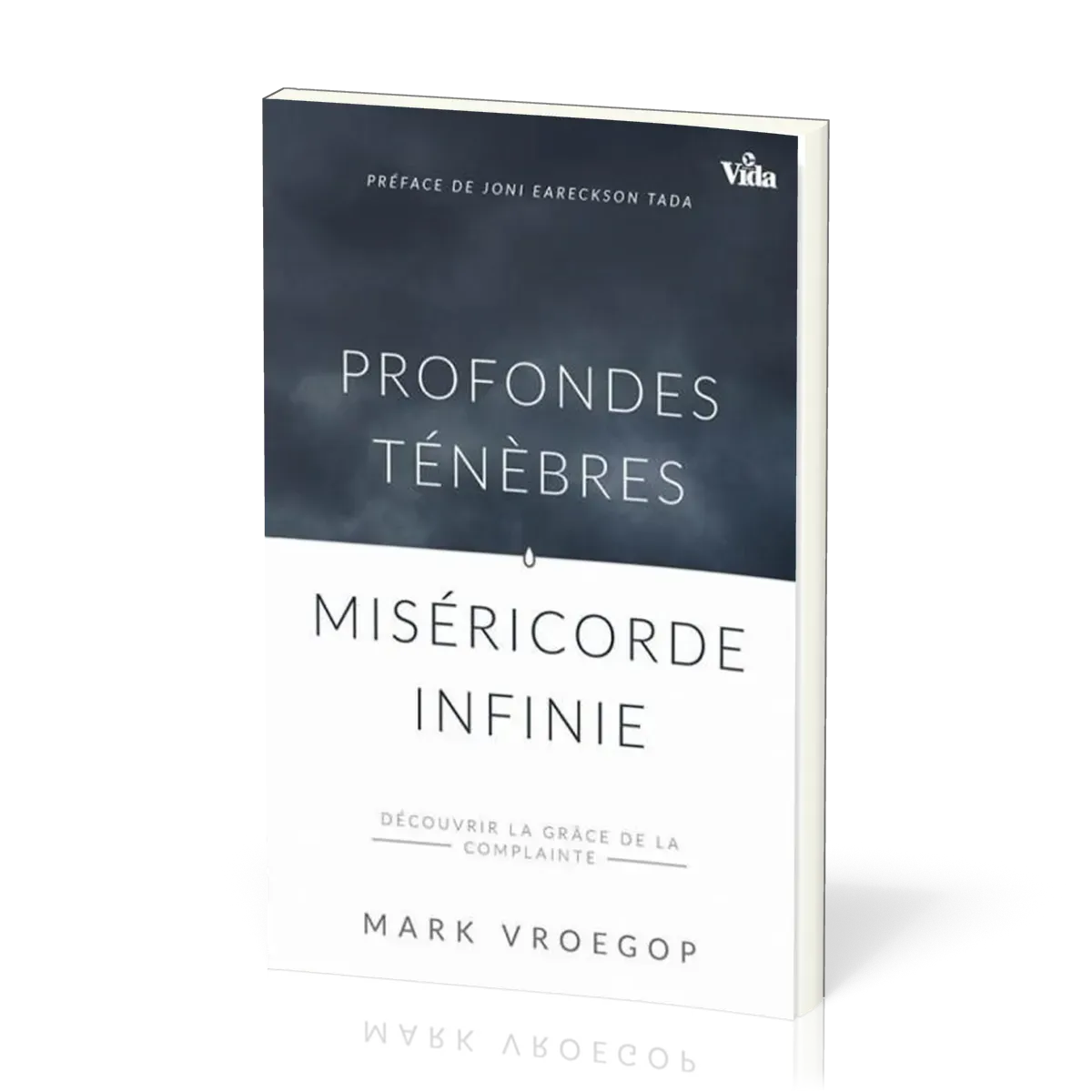 PROFONDES TENEBRES - MISERICORDE INFINIE - DECOUVRIR LA GRACE DE LA COMPLAINTE