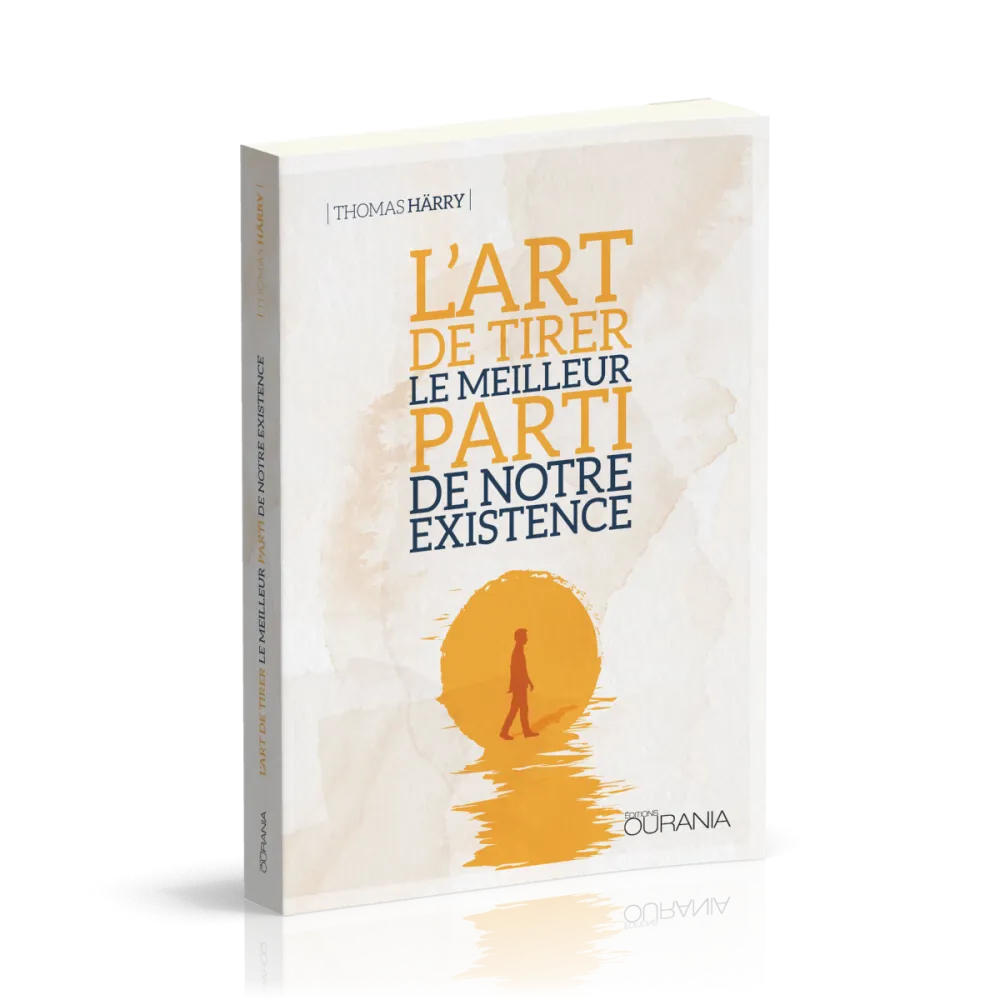 ART DE TIRER LE MEILLEUR PARTI DE NOTRE EXISTENCE  (L')