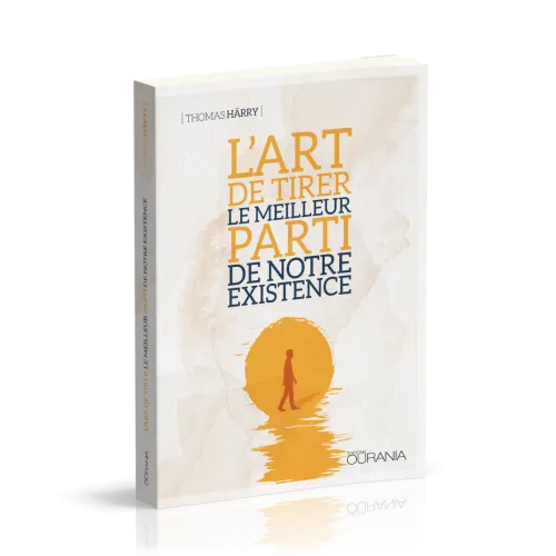 ART DE TIRER LE MEILLEUR PARTI DE NOTRE EXISTENCE  (L')