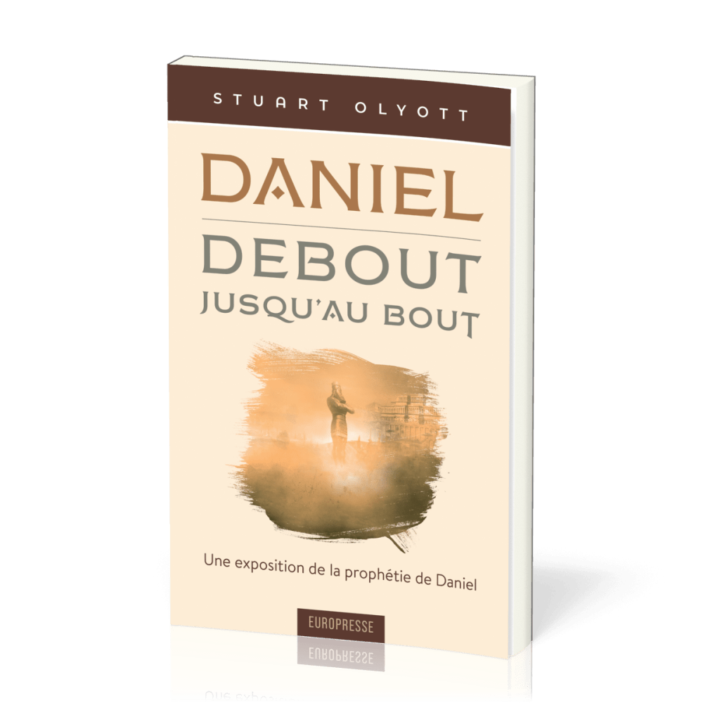 DANIEL DEBOUT JUSQU'AU BOUT - UNE EXPOSITION DE LA PROPHETIE DE DANIEL