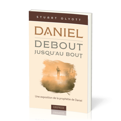 DANIEL DEBOUT JUSQU'AU BOUT - UNE EXPOSITION DE LA PROPHETIE DE DANIEL