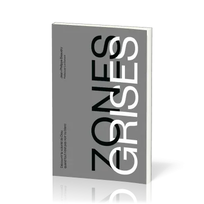 ZONES GRISES - DECOUVRIR LA VOLONTE DE DIEU QUAND TOUT N'EST PAS NOIR OU BLANC