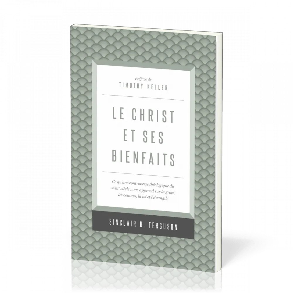 CHRIST ET SES BIENFAITS - CE QU'UNE CONTROVERSE THEOLOGIQUE DU XVIIIe SIECLE NOUS APPREND SUR LA GRA