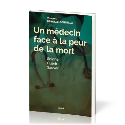 UN MEDECIN FACE A LA PEUR DE LA MORT SOIGNER GUERIR SAUVER