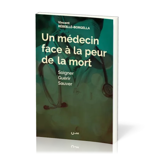 UN MEDECIN FACE A LA PEUR DE LA MORT SOIGNER GUERIR SAUVER