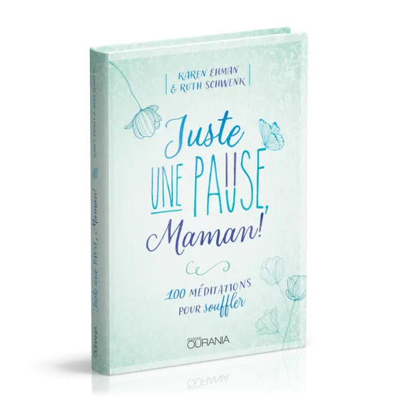JUSTE UNE PAUSE MAMAN - 100 MEDITATIONS POUR SOUFFLER