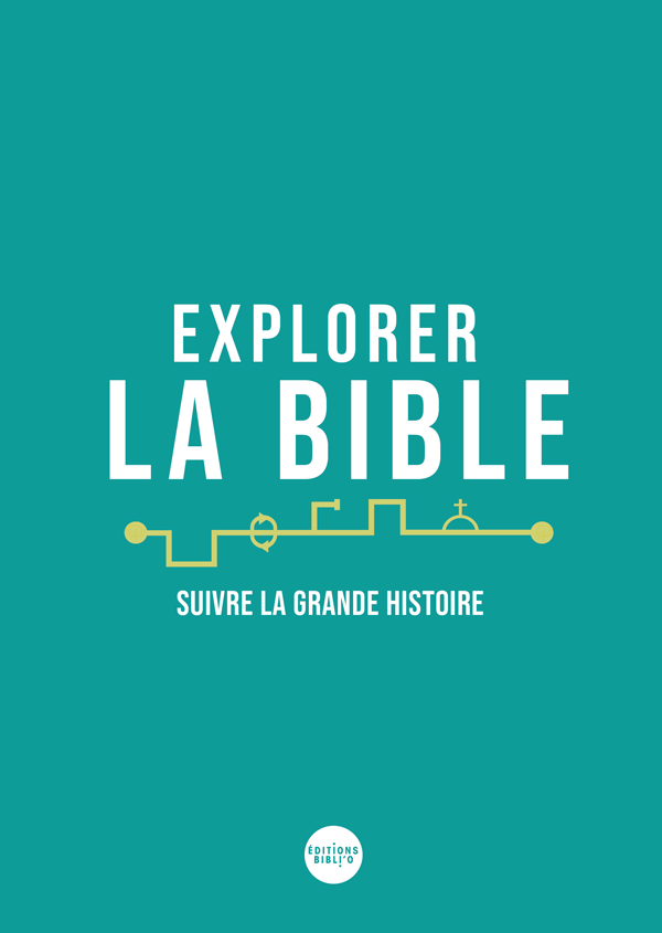 EXPLORER LA BIBLE - SUIVRE LA GRANDE HISTOIRE