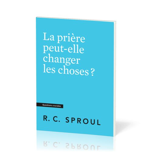 PRIERE PEUT-ELLE CHANGER LES CHOSES (LA)