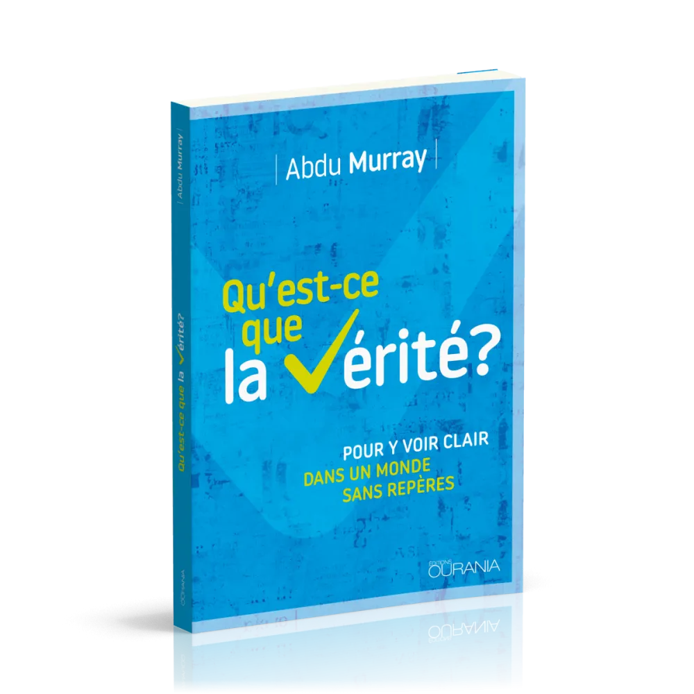 QU'EST-CE QUE LA VERITE ? - POUR Y VOIR PLUS CLAIR DANS UN MONDE SANS REPERES