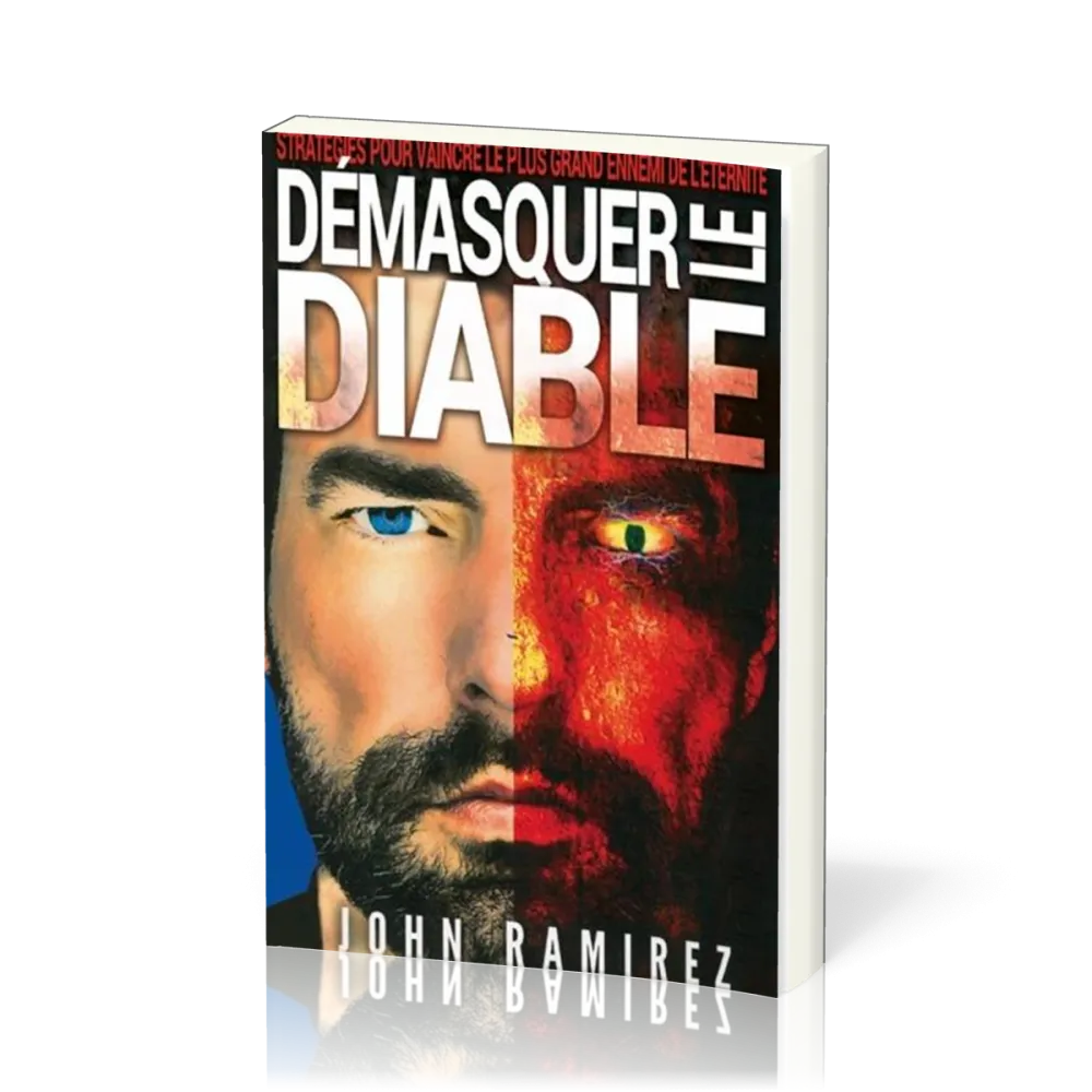 DEMASQUER LE DIABLE - STRATEGIES POUR VAINCRE LE PLUS GRAND DES ENNEMIS DE L'ETERNITE