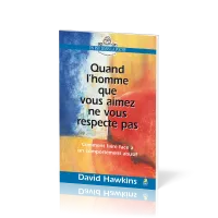 QUAND L'HOMME QUE VOUS AIMEZ NE VOUS RESPECTE PAS - COMMENT FAIRE FACE A UN COMPORTEMENT ABUSIF