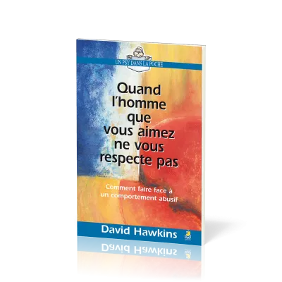 QUAND L'HOMME QUE VOUS AIMEZ NE VOUS RESPECTE PAS - COMMENT FAIRE FACE A UN COMPORTEMENT ABUSIF