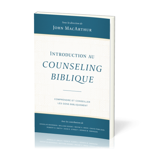 INTRODUCTION AU COUNSELING BIBLIQUE - COMPRENDRE ET CONSEILLER LES GENS BIBLIQUEMENT