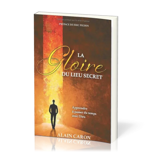 GLOIRE DU LIEU SECRET (LA) - APPRENDRE A PASSER DU TEMPS AVEC DIEU