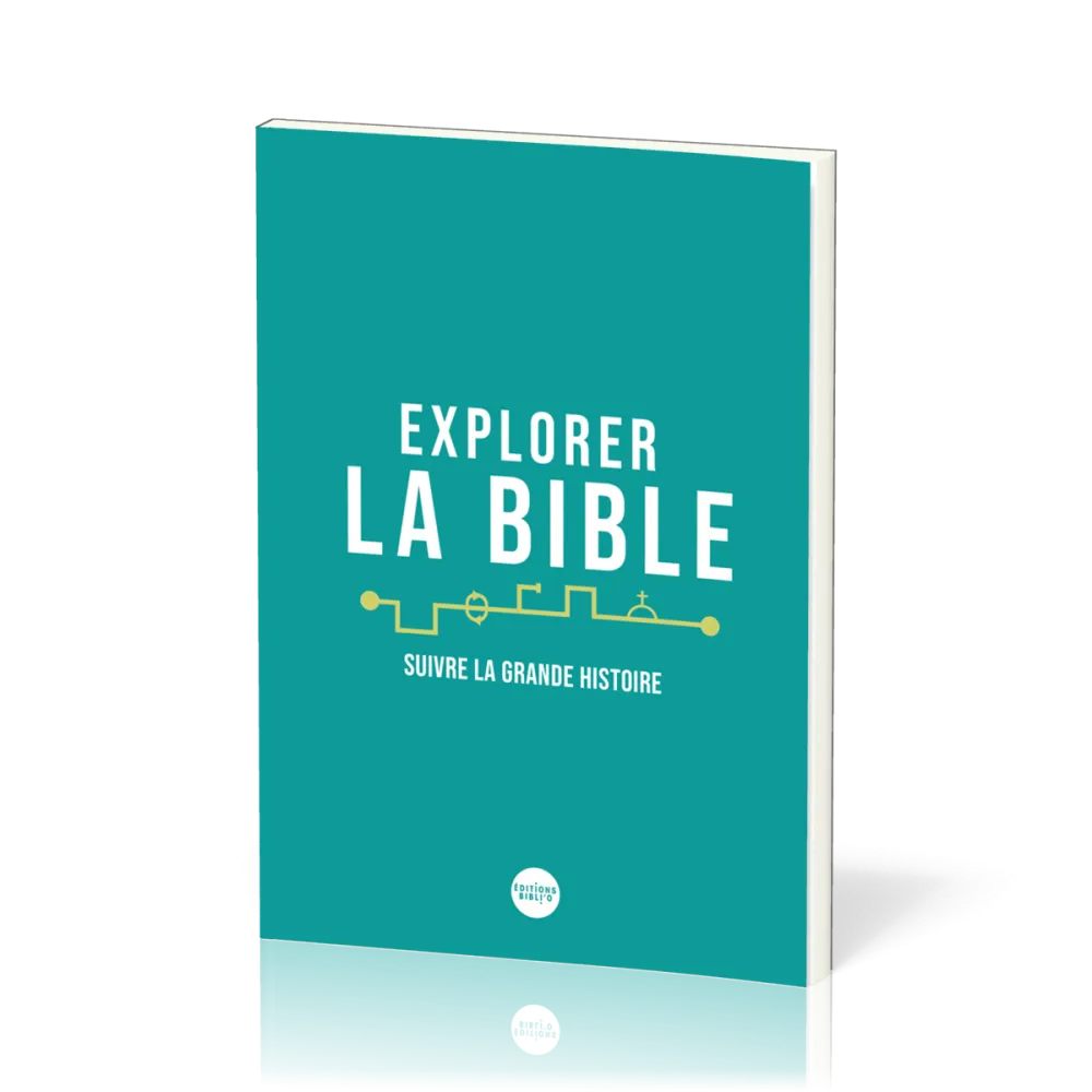 EXPLORER LA BIBLE - SUIVRE LA GRANDE HISTOIRE