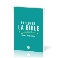 EXPLORER LA BIBLE - SUIVRE LA GRANDE HISTOIRE