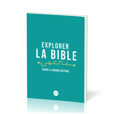 EXPLORER LA BIBLE - SUIVRE LA GRANDE HISTOIRE