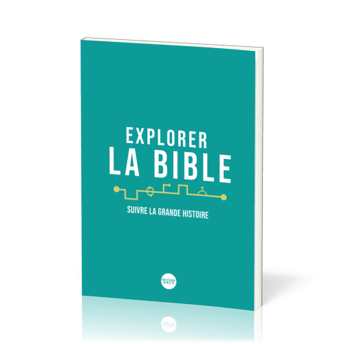 EXPLORER LA BIBLE - SUIVRE LA GRANDE HISTOIRE