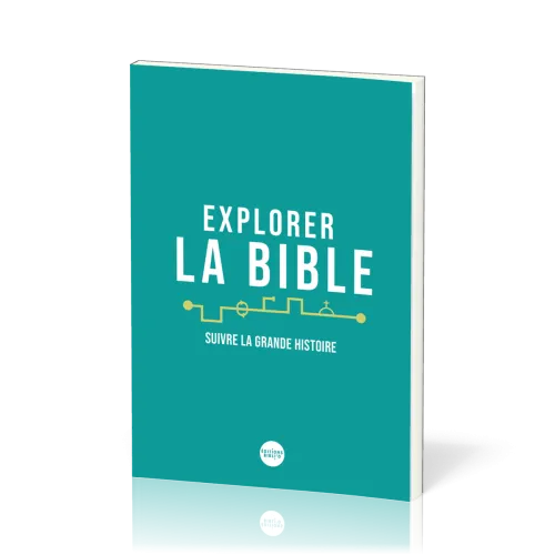 EXPLORER LA BIBLE - SUIVRE LA GRANDE HISTOIRE