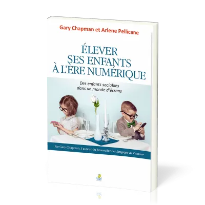 ELEVER SES ENFANTS A L'ERE DU NUMERIQUE - DES ENFANTS SOCIABLES DANS UN MONDE D'ECRANS
