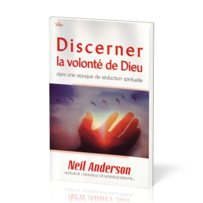 DISCERNER LA VOLONTE DE DIEU DANS UNE EPOQUE DE SEDUCTION SPIRITUELLE