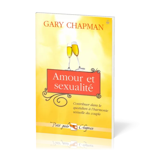 AMOUR ET SEXUALITE - CONTRIBUER DANS LE QUOTIDIEN A L'HARMONIE SEXUELLE DU COUPLE