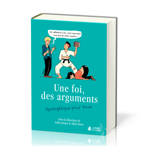 UNE FOI, DES ARGUMENTS - APOLOGETIQUE POUR TOUS