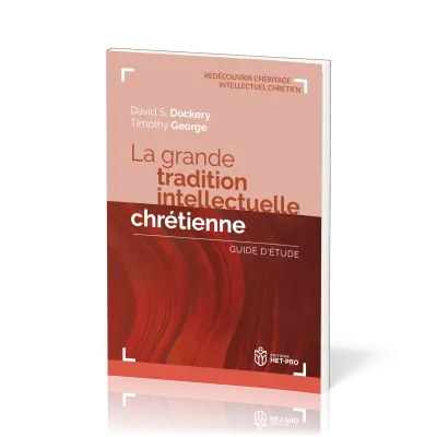GRANDE TRADITION INTELLECTUELLE CHRETIENNE (LA) - GUIDE D'ETUDE - REDECOUVRIR L'HERITAGE INTELLECTUE