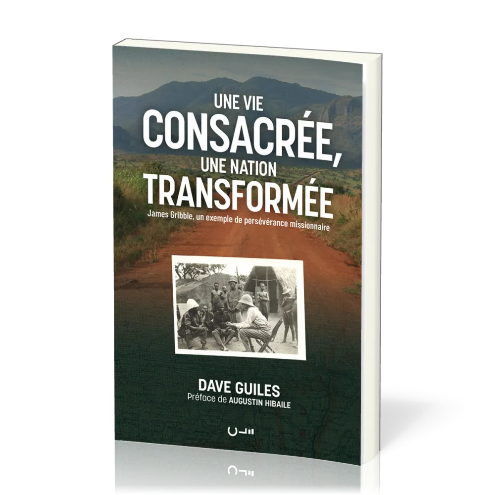 UNE VIE CONSACREE, UNE NATION TRANSFORMEE - JAMES GRIBBLE, UN EXEMPLE DE PERSEVERANCE MISSIONNAIRE