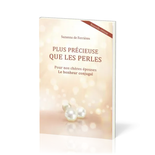 PLUS PRECIEUSE QUE LES PERLES - POUR NOS CHERES EPOUSES. LE BONHEUR CONJUGAL
