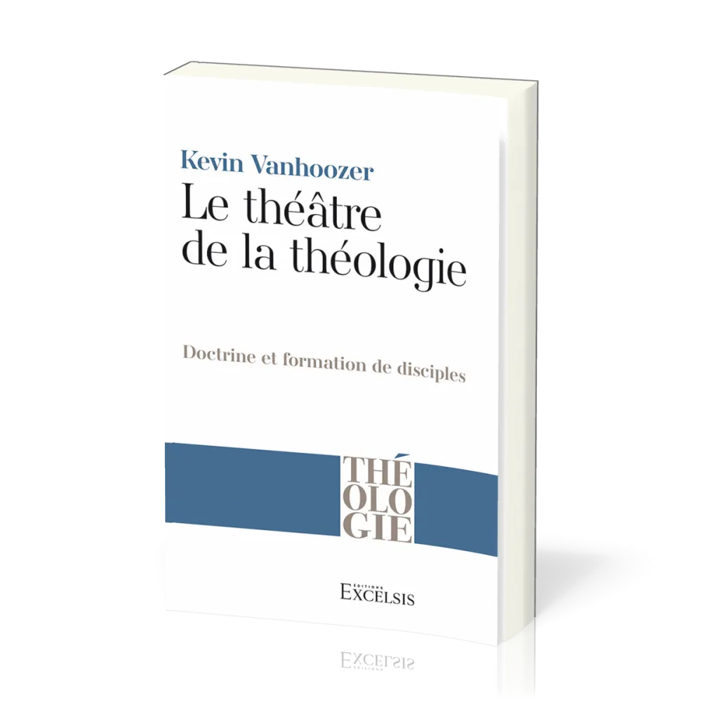 THEATRE DE LA THEOLOGIE (LE) - DOCTRINE ET FORMATION DE DISCIPLES