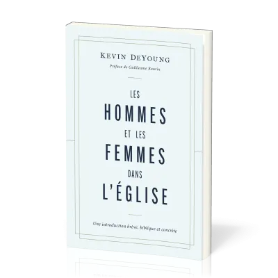HOMMES ET LES FEMMES DANS L'EGLISE (LES) - UNE INTRODUCTION BREVE, BIBLIQUE ET CONCRETE