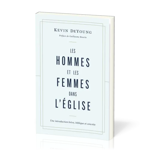 HOMMES ET LES FEMMES DANS L'EGLISE (LES) - UNE INTRODUCTION BREVE, BIBLIQUE ET CONCRETE