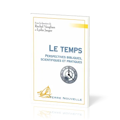 TEMPS (LE) - PERSPECTIVES BIBLIQUES SCIENTIFIQUES ET PRATIQUES