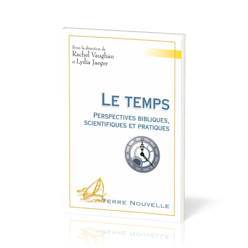 TEMPS (LE) - PERSPECTIVES BIBLIQUES SCIENTIFIQUES ET PRATIQUES