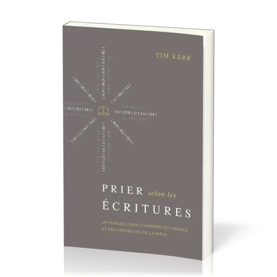 PRIER SELON LES ECRITURES - UN MANUEL POUR S'INSPIRER DES PRIERES ET DES PROMESSES DE LA BIBLE