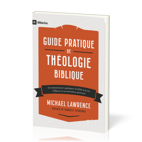 GUIDE PRATIQUE DE THEOLOGIE BIBLIQUE - UN MANUEL POUR APPLIQUER LA BIBLE A LA VIE D'EGLISE ET AU MIN