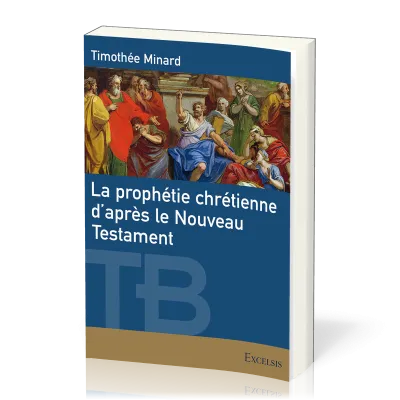 PROPHETIE CHRETIENNE D'APRES LE NOUVEAU TESTAMENT (LA)