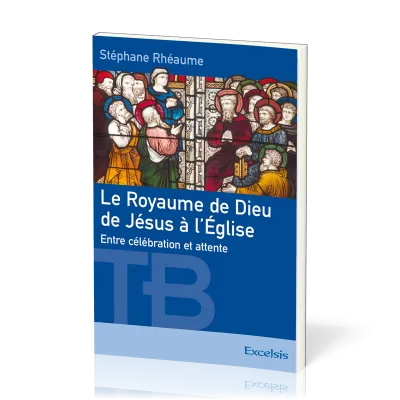 ROYAUME DE DIEU DE JESUS A L'EGLISE (LE) - ENTRE CELEBRATION ET ATTENTE