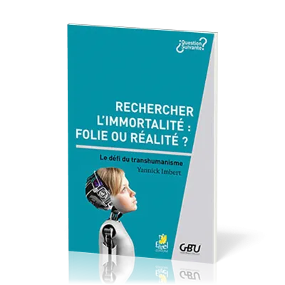 RECHERCHER L'IMMORTALITE : FOLIE OU REALITE - LE DEFI DU TRANSHUMANISME
