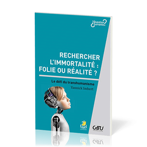 RECHERCHER L'IMMORTALITE : FOLIE OU REALITE - LE DEFI DU TRANSHUMANISME