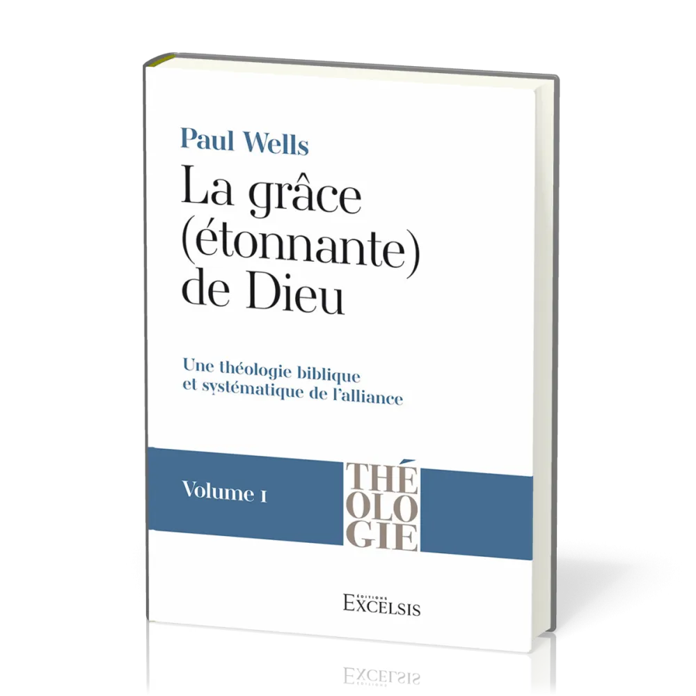GRACE (ETONNANTE) DE DIEU (LA) - VOL. 1 - UNE THEOLOGIE BIBLIQUE ET SYSTEMATIQUE DE L'ALLIANCE