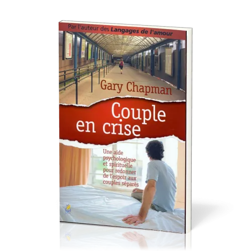 COUPLE EN CRISE - UNE AIDE PSYCHOLOGIQUE ET SPIRITUELLE POUR REDONNER DE L'ESPOIR AUX COUPLES SEPARE