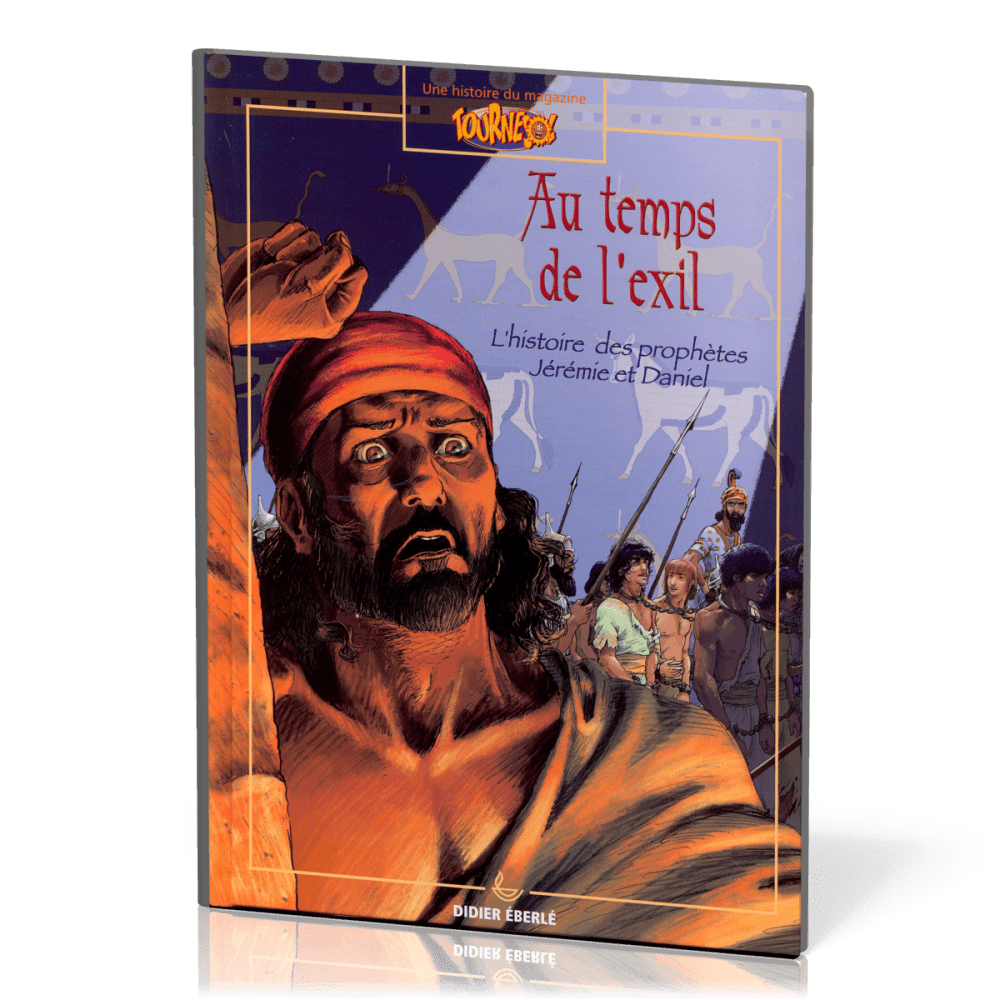 AU TEMPS DE L'EXIL - HISTOIRE DES PROPHETES JEREMIE ET DANIEL