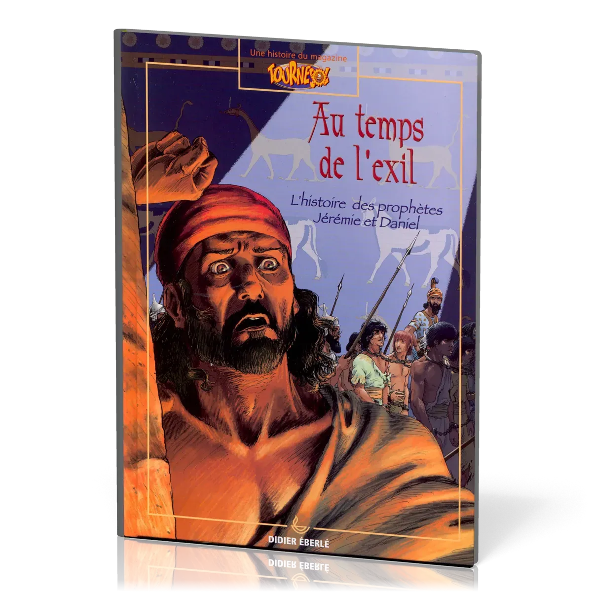 AU TEMPS DE L'EXIL - HISTOIRE DES PROPHETES JEREMIE ET DANIEL