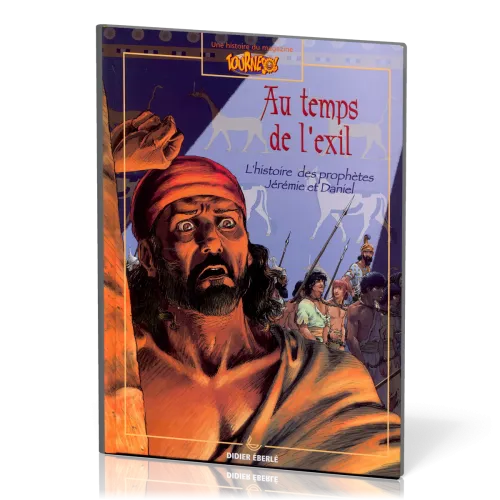 AU TEMPS DE L'EXIL - HISTOIRE DES PROPHETES JEREMIE ET DANIEL